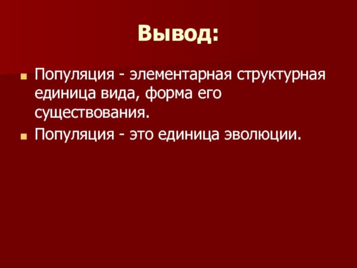 Вывод:Популяция - элементарная структурная единица вида, форма его существования.Популяция - это единица эволюции.