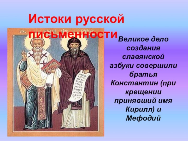 Великое дело создания славянской азбуки совершили братья Константин (при крещении принявший