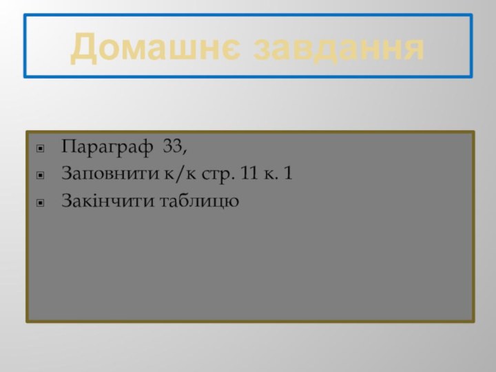 Домашнє завданняПараграф 33,Заповнити к/к стр. 11 к. 1Закінчити таблицю