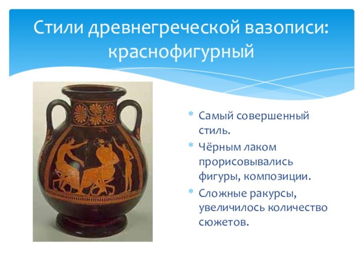 Стили древнегреческой вазописи: краснофигурныйСамый совершенный стиль.Чёрным лаком прорисовывались фигуры, композиции.Сложные ракурсы, увеличилось количество сюжетов.