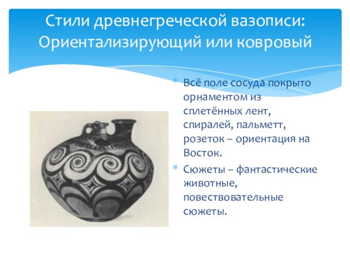 Стили древнегреческой вазописи: Ориентализирующий или ковровый Всё поле сосуда покрыто орнаментом из