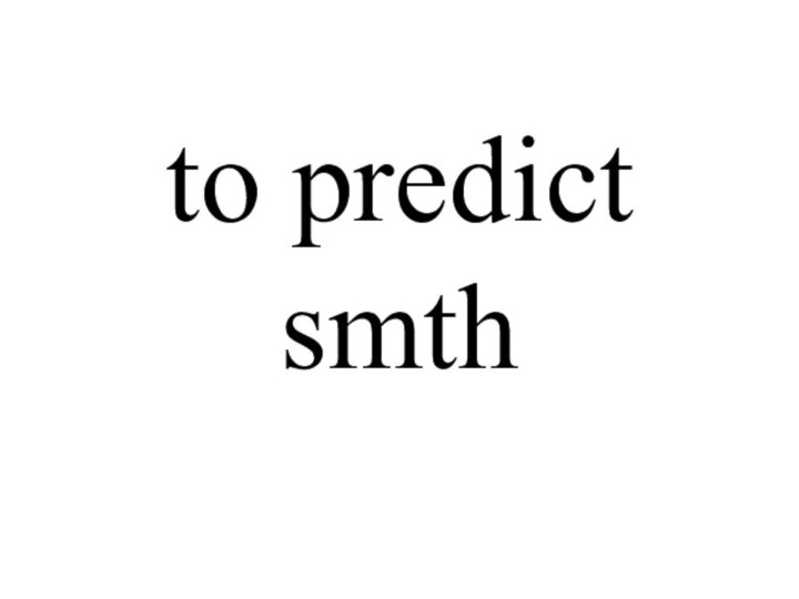 to predict smth