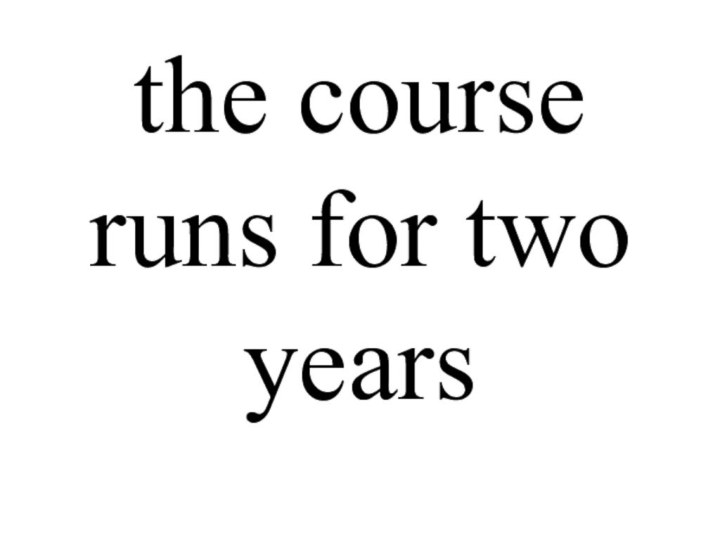 the course runs for two years