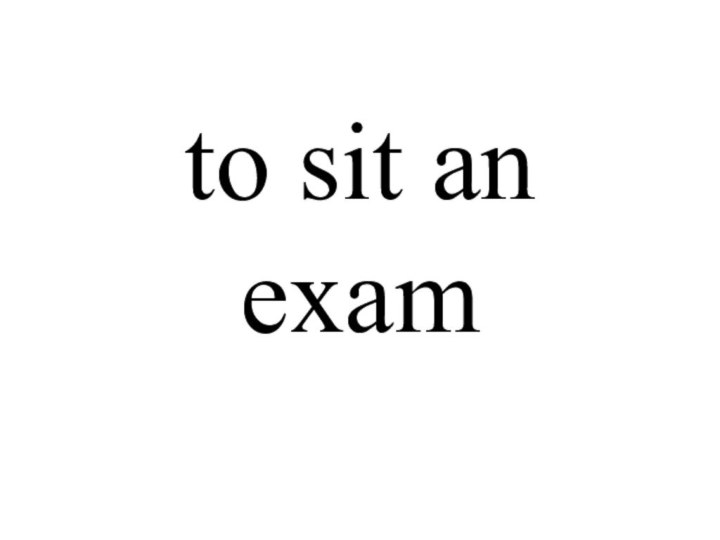 to sit an exam