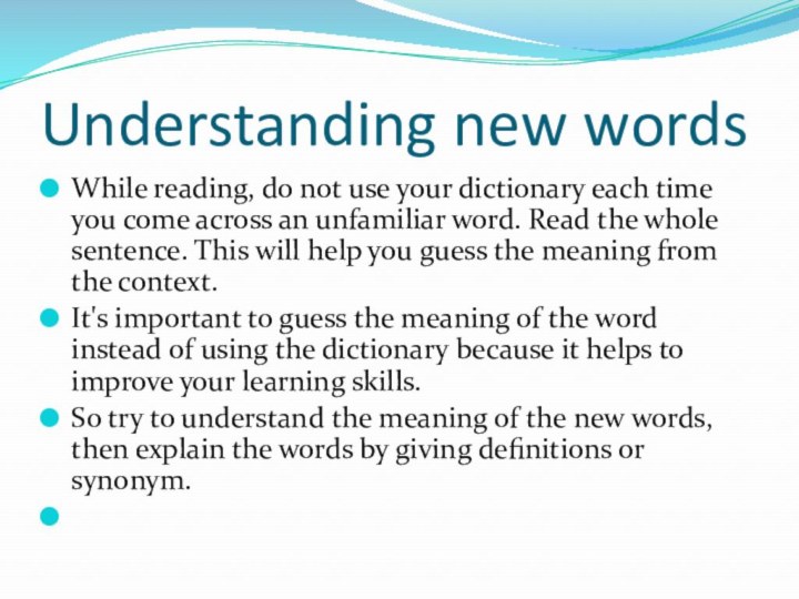 Understanding new wordsWhile reading, do not use your dictionary each time you