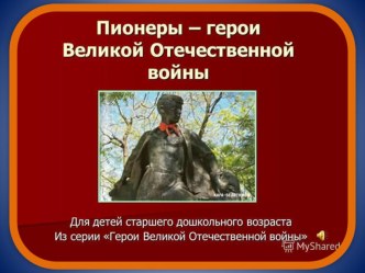 Презентация по нравственно - патриотическому воспитаниюПионеры - Герои