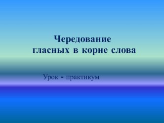 Презентация Чередующиеся гласные в корне слова