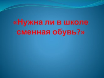 Исследовательская работа  Нужна ли в школе сменная обувь