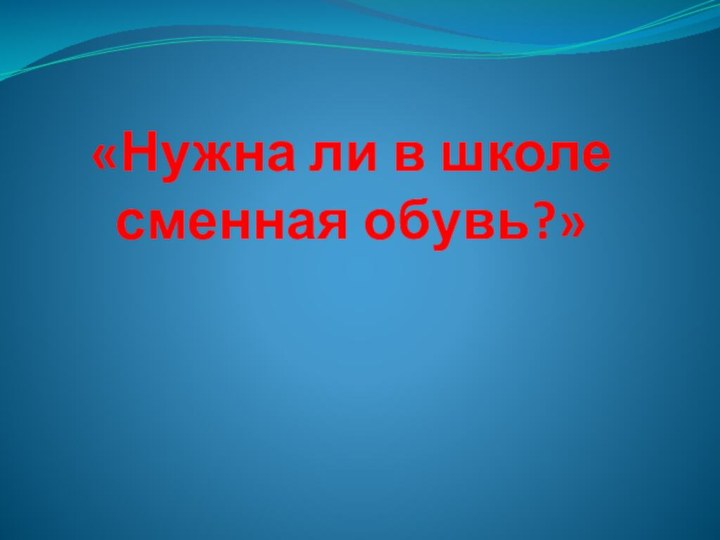 «Нужна ли в школе сменная обувь?»