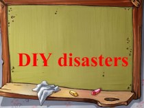 Презентация по английскому языку на тему DIY disasters