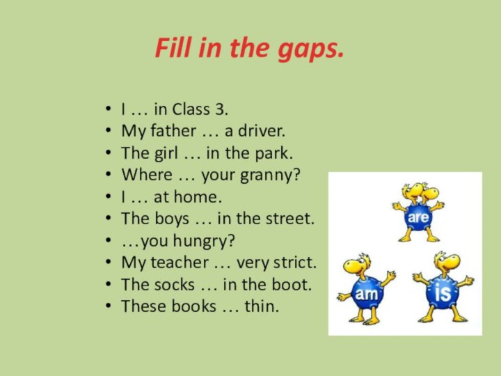 Fill in the gaps.I … in Class 3. My father …