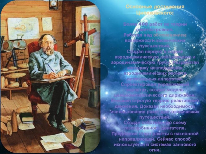 Основные достижения Циолковского: Более 400 работ по теории ракетостроения. Работал над