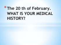 WHAT IS YOUR MEDICAL HISTORY?