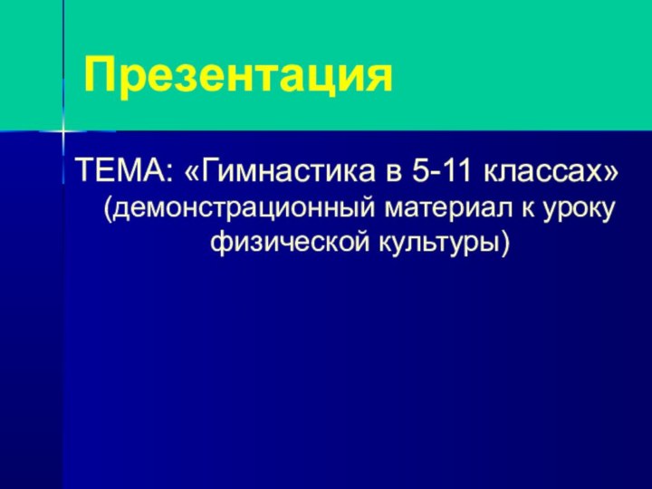 ПрезентацияТЕМА: «Гимнастика в 5-11 классах» (демонстрационный материал к уроку физической культуры)