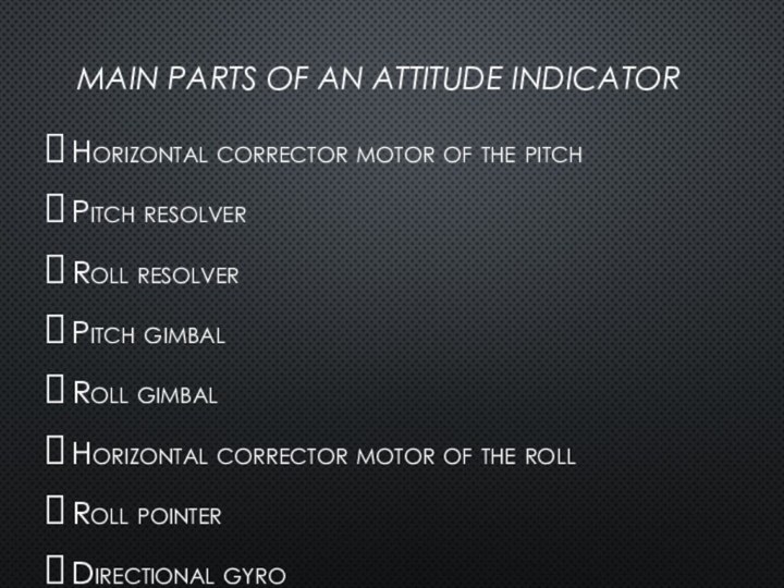 Main parts of an attitude indicator Horizontal corrector motor of the pitch