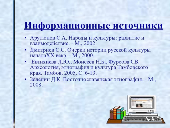 Информационные источникиАрутюнов С.А. Народы и культуры: развитие и взаимодействие. - М., 2002.Дмитриев