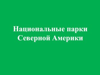 Презентация по географии на тему Национальные парки США (7 класс)