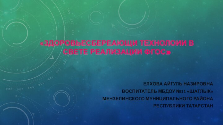 «Здоровьесбереающи технолоии в свете реализации ФГОС»ЕЕлхова Айгуль НазировнаВоспитатель мбдоу №11 «Шатлык»Мензелинского муниципального районаРеспублики Татарстан