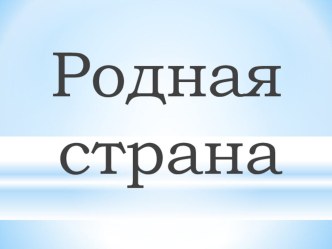 Презентация по окружающему миру на тему Родная страна (2 класс)