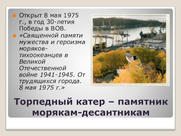 Торпедный катер – памятник морякам-десантникамОткрыт 8 мая 1975 г., в год 30-летия