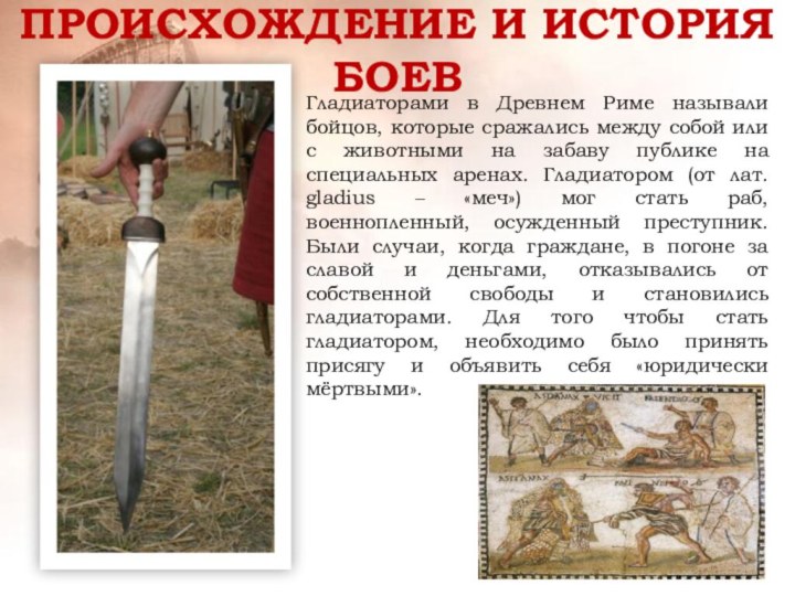ПРОИСХОЖДЕНИЕ И ИСТОРИЯ БОЕВГладиаторами в Древнем Риме называли бойцов, которые сражались между