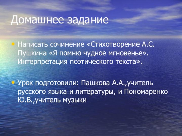 Домашнее заданиеНаписать сочинение «Стихотворение А.С.Пушкина «Я помню чудное мгновенье».Интерпретация поэтического текста».