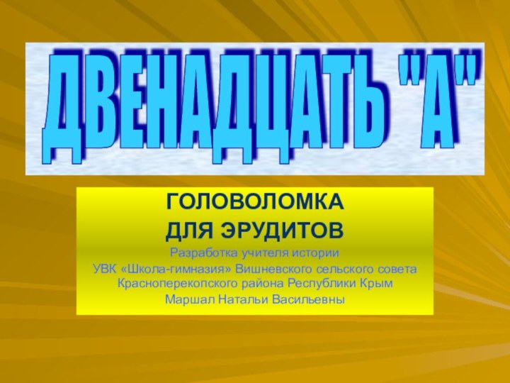 ГОЛОВОЛОМКА ДЛЯ ЭРУДИТОВРазработка учителя истории УВК «Школа-гимназия» Вишневского сельского совета Красноперекопского района