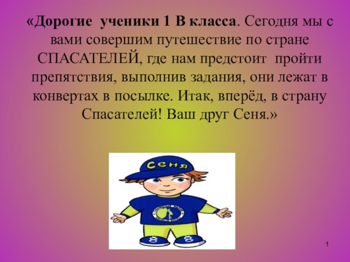 «Дорогие  ученики 1 В класса. Сегодня мы с вами совершим путешествие по