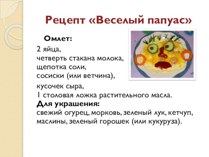 Рецепт «Веселый папуас»Омлет:2 яйца, четверть стакана молока, щепотка соли, сосиски (или ветчина),кусочек