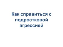 Как справляться с подросткой агресивностью (с рекомендациями для родителей).