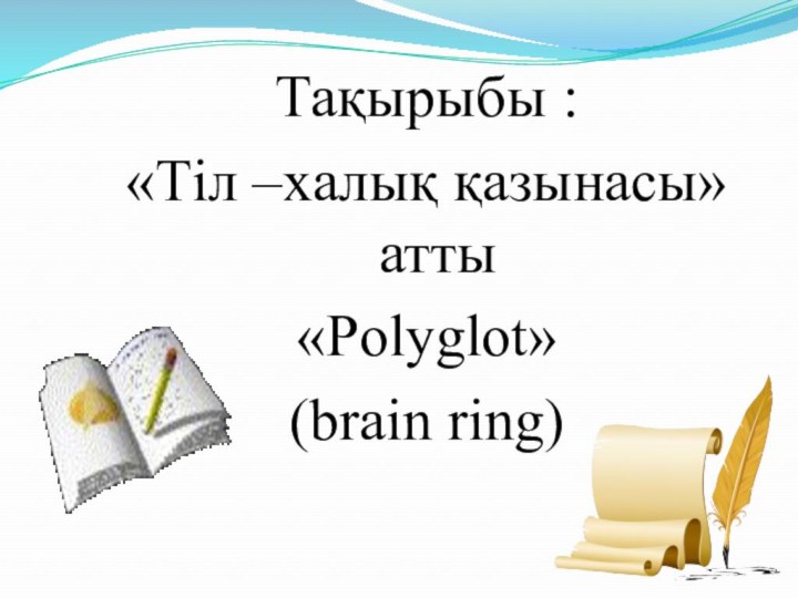 Тақырыбы : «Тіл –халық қазынасы» атты «Polyglot» (brain ring)