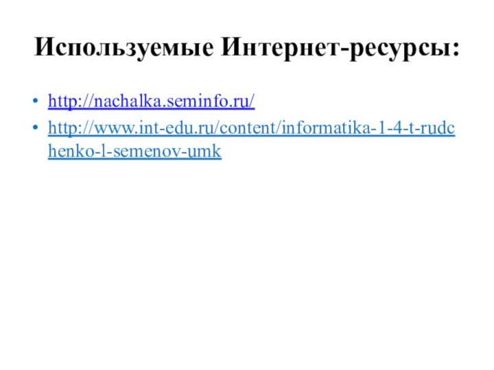 Используемые Интернет-ресурсы:http://nachalka.seminfo.ru/http://www.int-edu.ru/content/informatika-1-4-t-rudchenko-l-semenov-umk