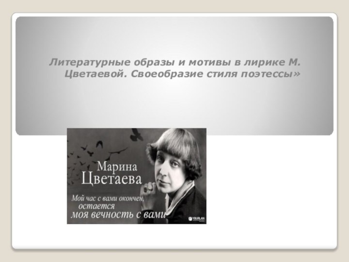 Литературные образы и мотивы в лирике М.Цветаевой. Своеобразие стиля поэтессы»