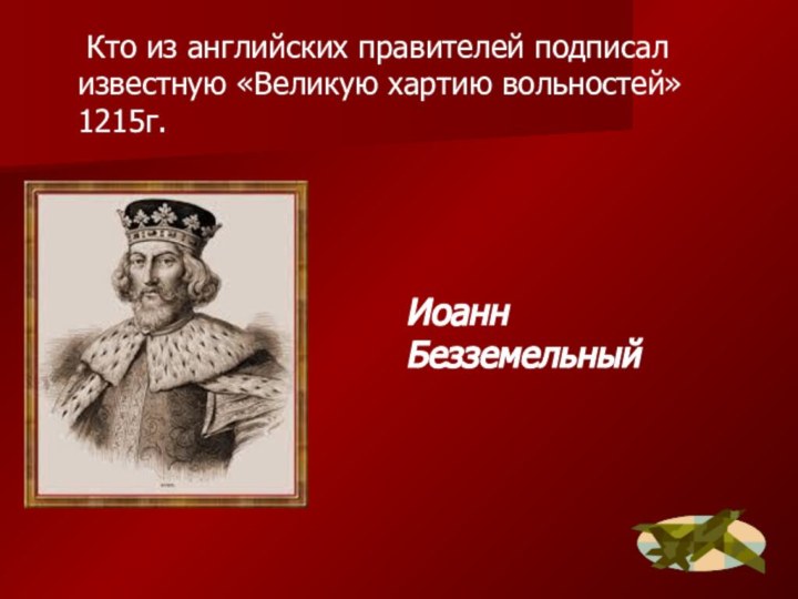 Кто из английских правителей подписал известную «Великую хартию вольностей» 1215г. Иоанн Безземельный