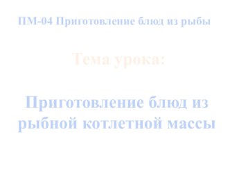 Презентация к открытому уроку по теме Приготовление блюд из рыбной котлетной массы