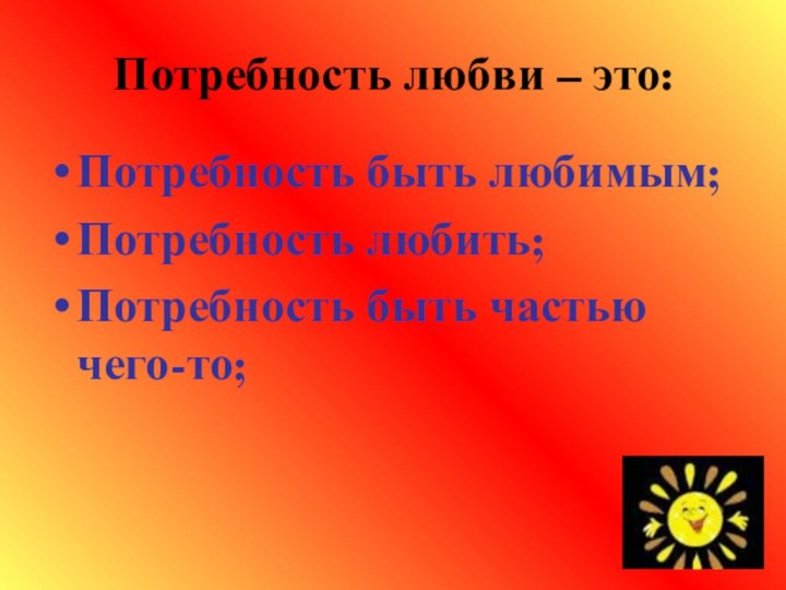 Потребность любви – это:Потребность быть любимым;Потребность любить;Потребность быть частью чего-то;