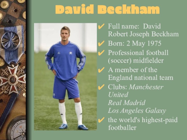 David BeckhamFull name: David Robert Joseph Beckham Born: 2 May 1975 Professional