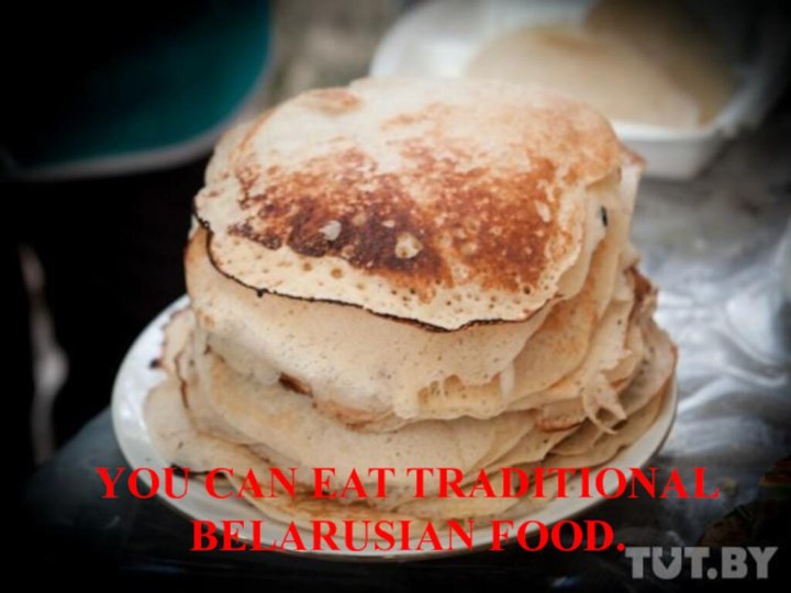 You can eat traditional Belarusian food.