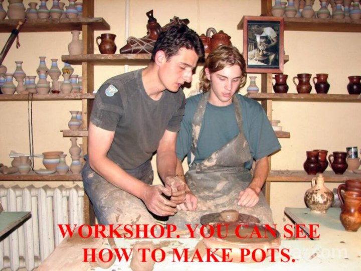 Workshop. You can see how to make pots.