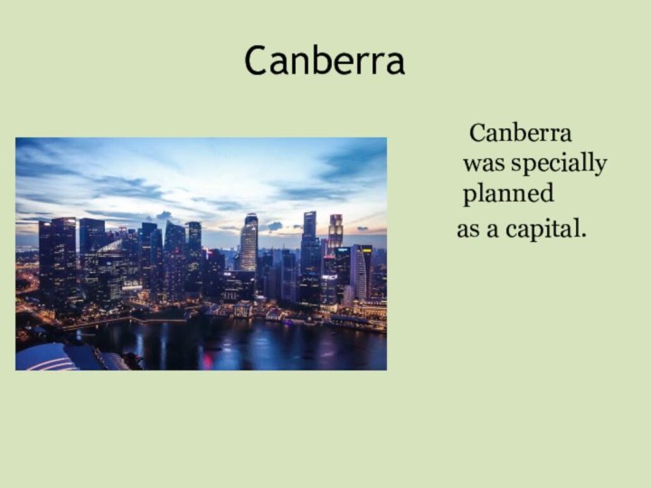 Canberra   Canberra was specially planned  as a capital.