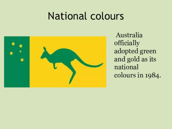 National colours  Australia officially adopted green and gold as its national colours in 1984.
