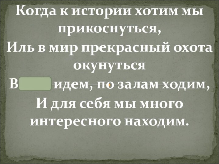 Когда к истории хотим мы прикоснуться,Иль в мир прекрасный охота окунутьсяВ