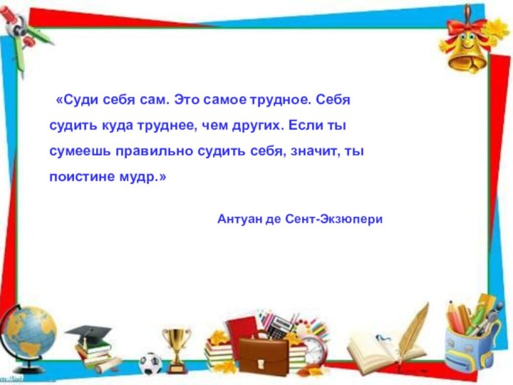 Антуан де Сент-Экзюпери  «Суди себя сам. Это