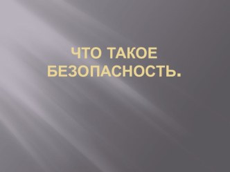 Презентация по ОБЖ на тему Что такое безопасность