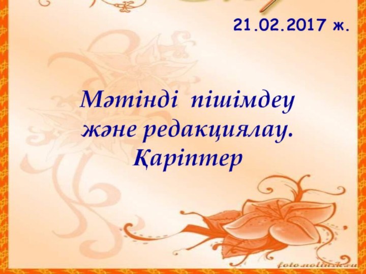 Мәтінді пішімдеужәне редакциялау. Қаріптер21.02.2017 ж.