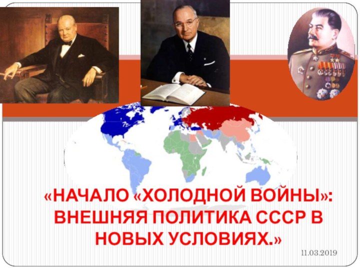«НАЧАЛО «ХОЛОДНОЙ ВОЙНЫ»: ВНЕШНЯЯ ПОЛИТИКА СССР В НОВЫХ УСЛОВИЯХ.»
