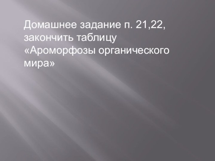 Домашнее задание п. 21,22, закончить таблицу «Ароморфозы органического мира»