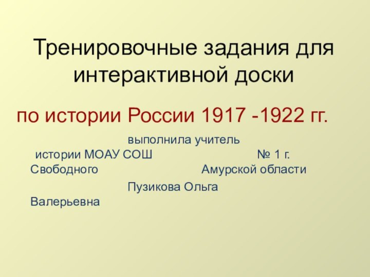 Тренировочные задания для интерактивной доскипо истории России 1917 -1922 гг.						выполнила учитель 						истории