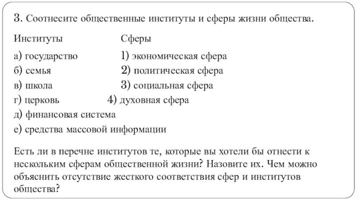 3. Соотнесите общественные институты и сферы жизни общества.Институты					Сферыа) государство				1) экономическая сфераб) семья