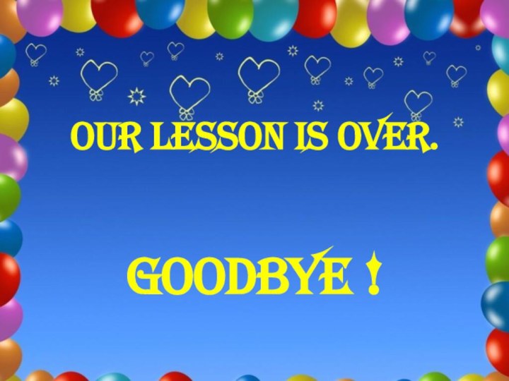 Our lesson is over.  Goodbye !